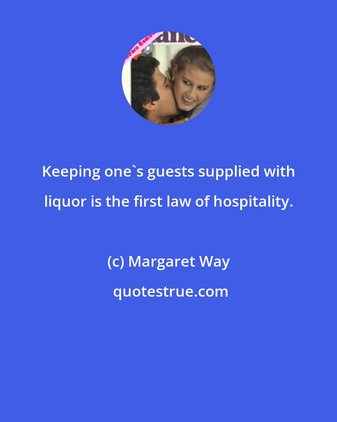 Margaret Way: Keeping one's guests supplied with liquor is the first law of hospitality.