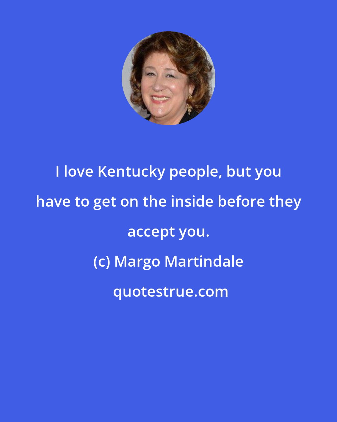 Margo Martindale: I love Kentucky people, but you have to get on the inside before they accept you.