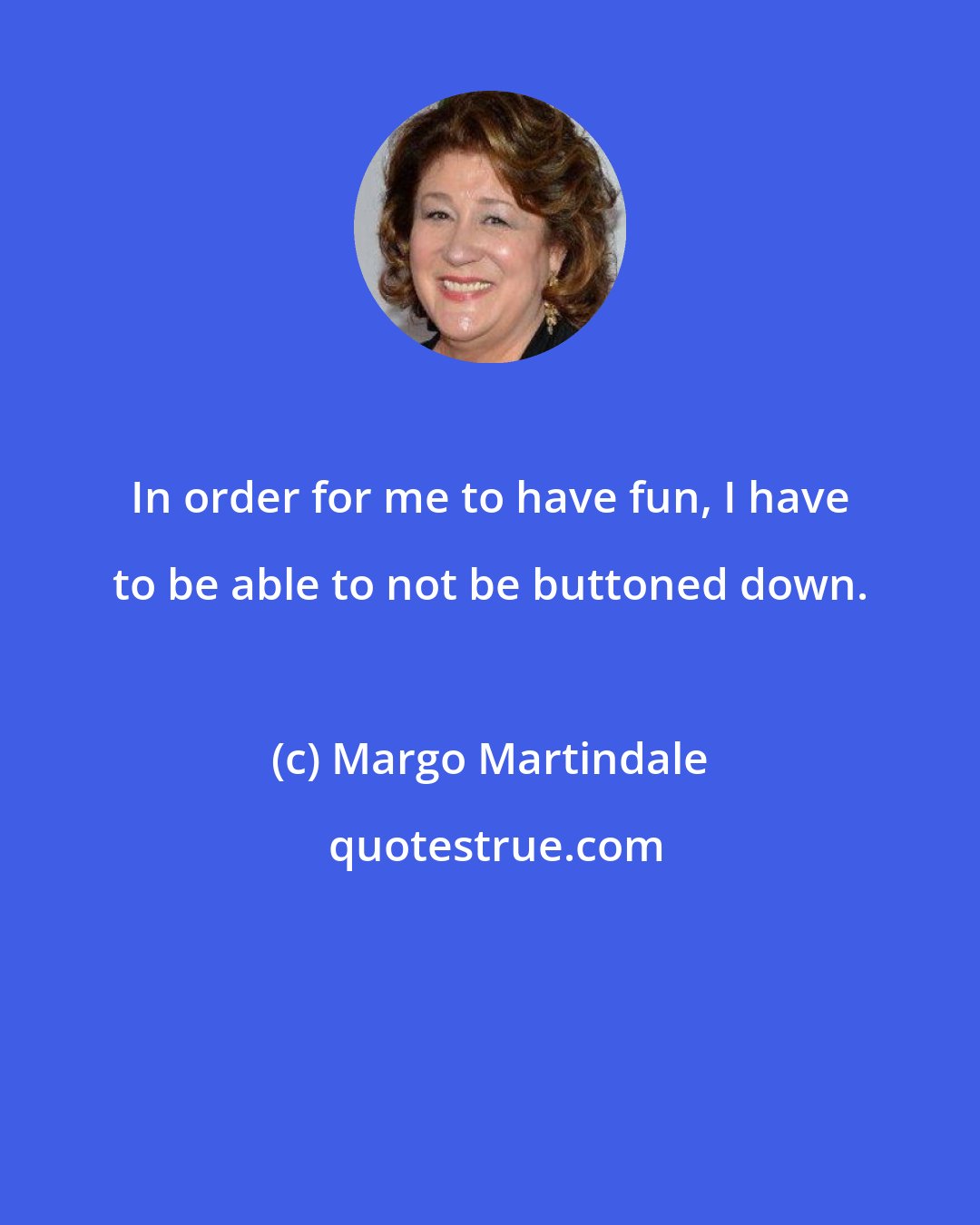 Margo Martindale: In order for me to have fun, I have to be able to not be buttoned down.