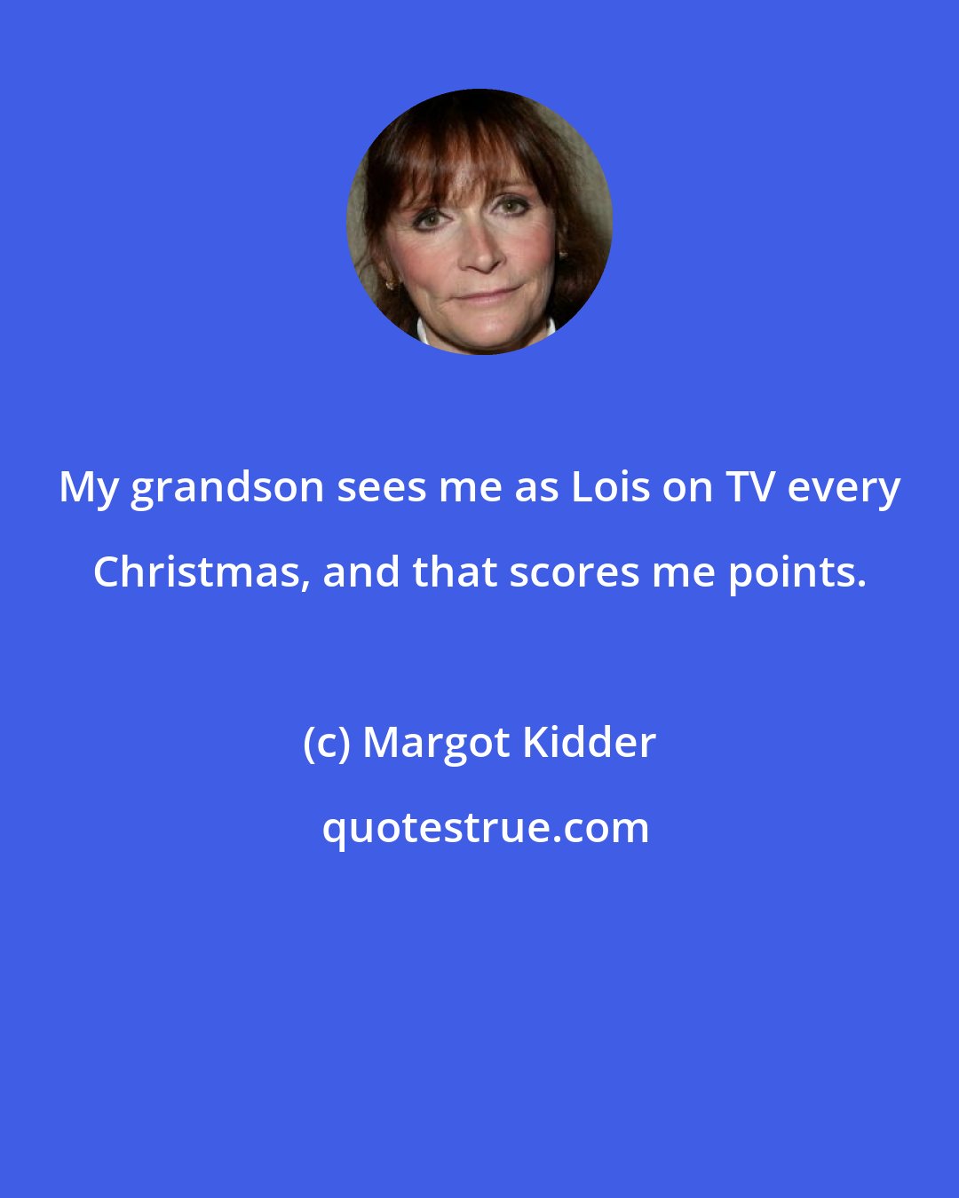 Margot Kidder: My grandson sees me as Lois on TV every Christmas, and that scores me points.