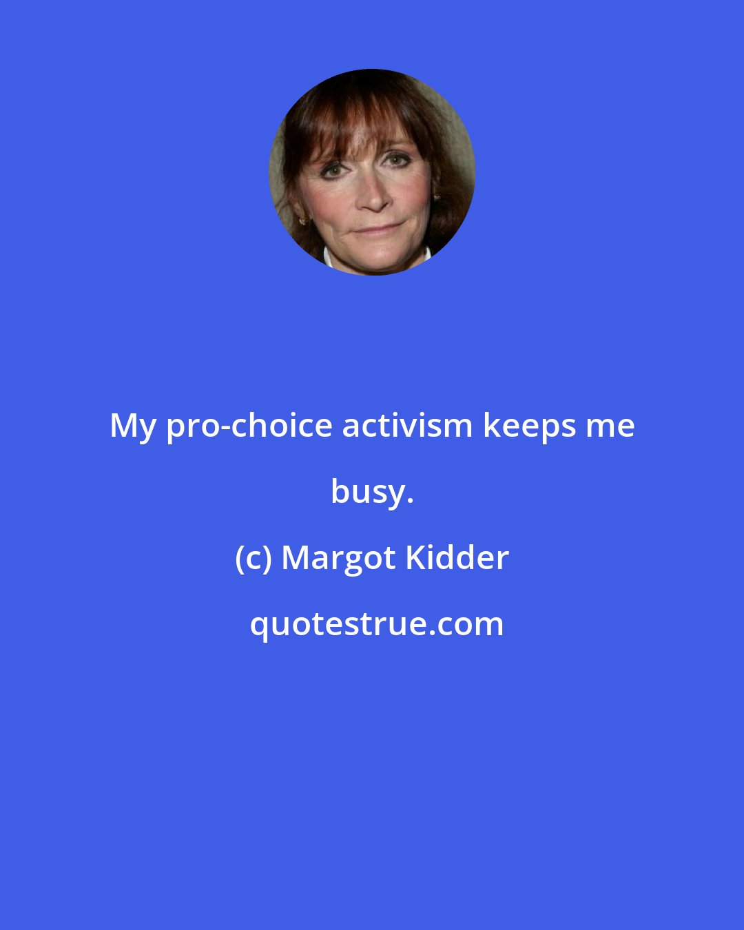 Margot Kidder: My pro-choice activism keeps me busy.