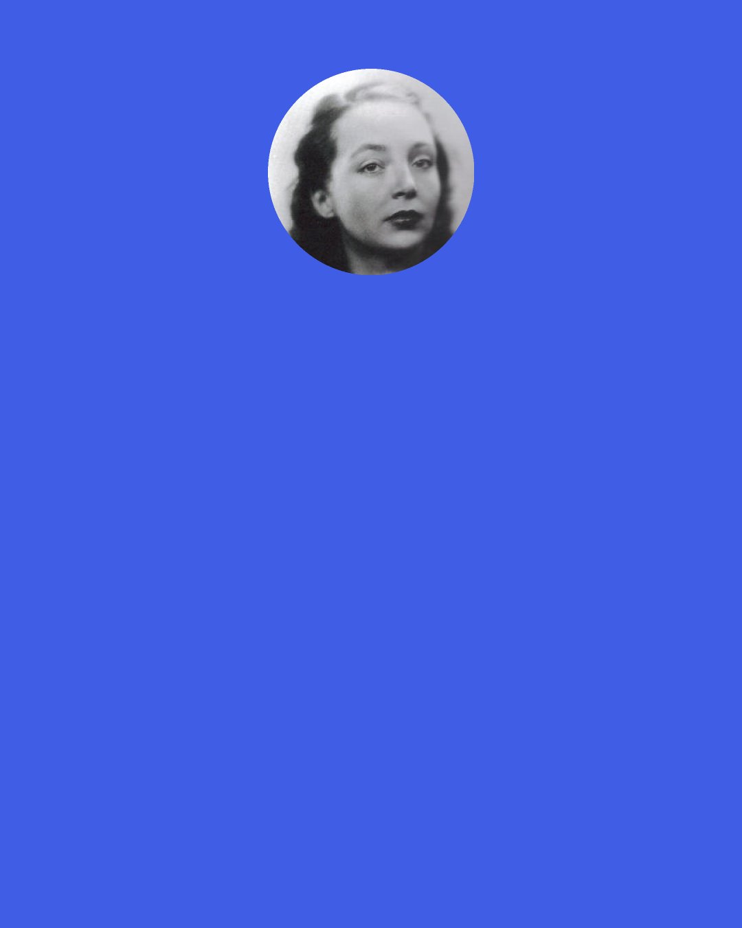 Marguerite Duras: We’re in the vanguard of a nameless battle, a battle without arms or bloodshed or glory: we’re in the vanguard of waiting.