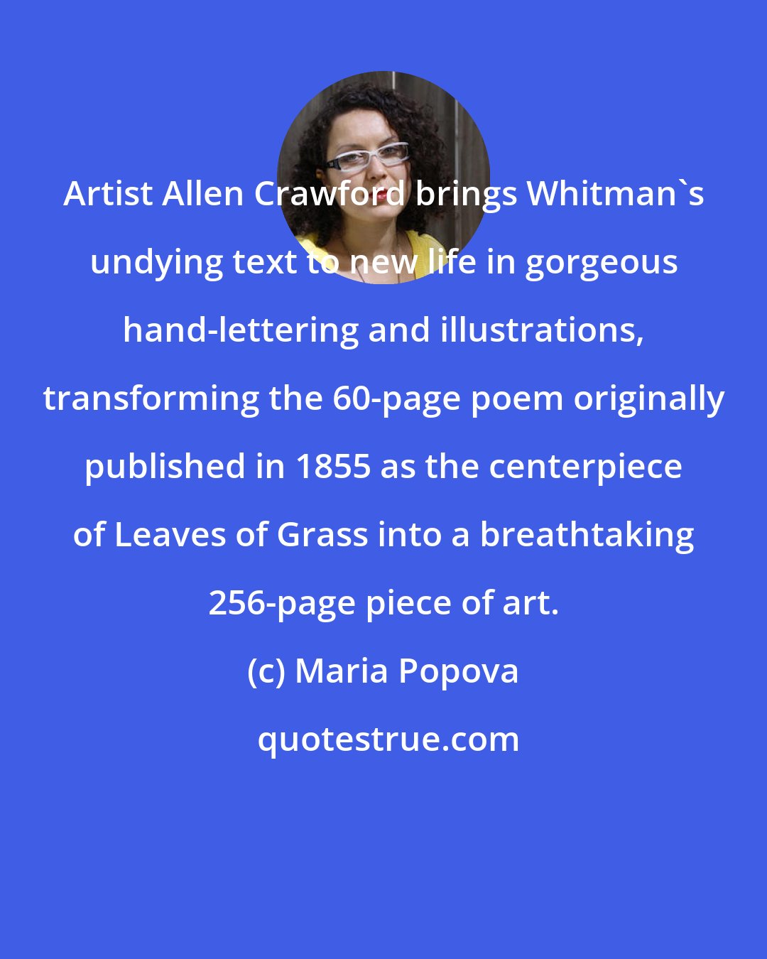 Maria Popova: Artist Allen Crawford brings Whitman's undying text to new life in gorgeous hand-lettering and illustrations, transforming the 60-page poem originally published in 1855 as the centerpiece of Leaves of Grass into a breathtaking 256-page piece of art.
