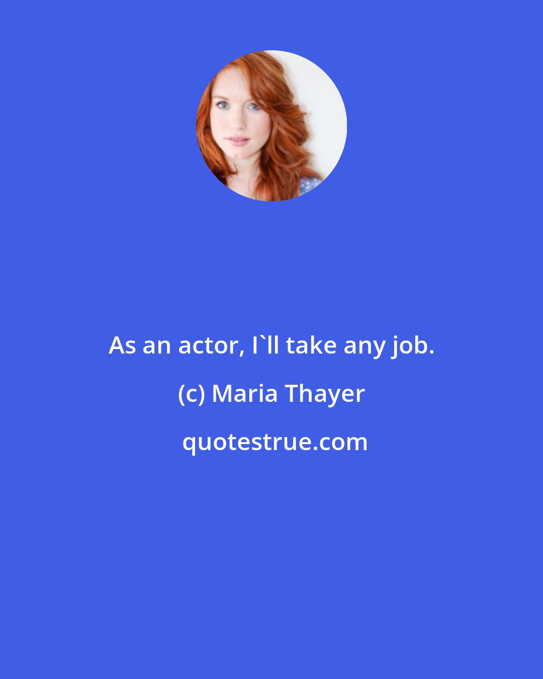 Maria Thayer: As an actor, I'll take any job.