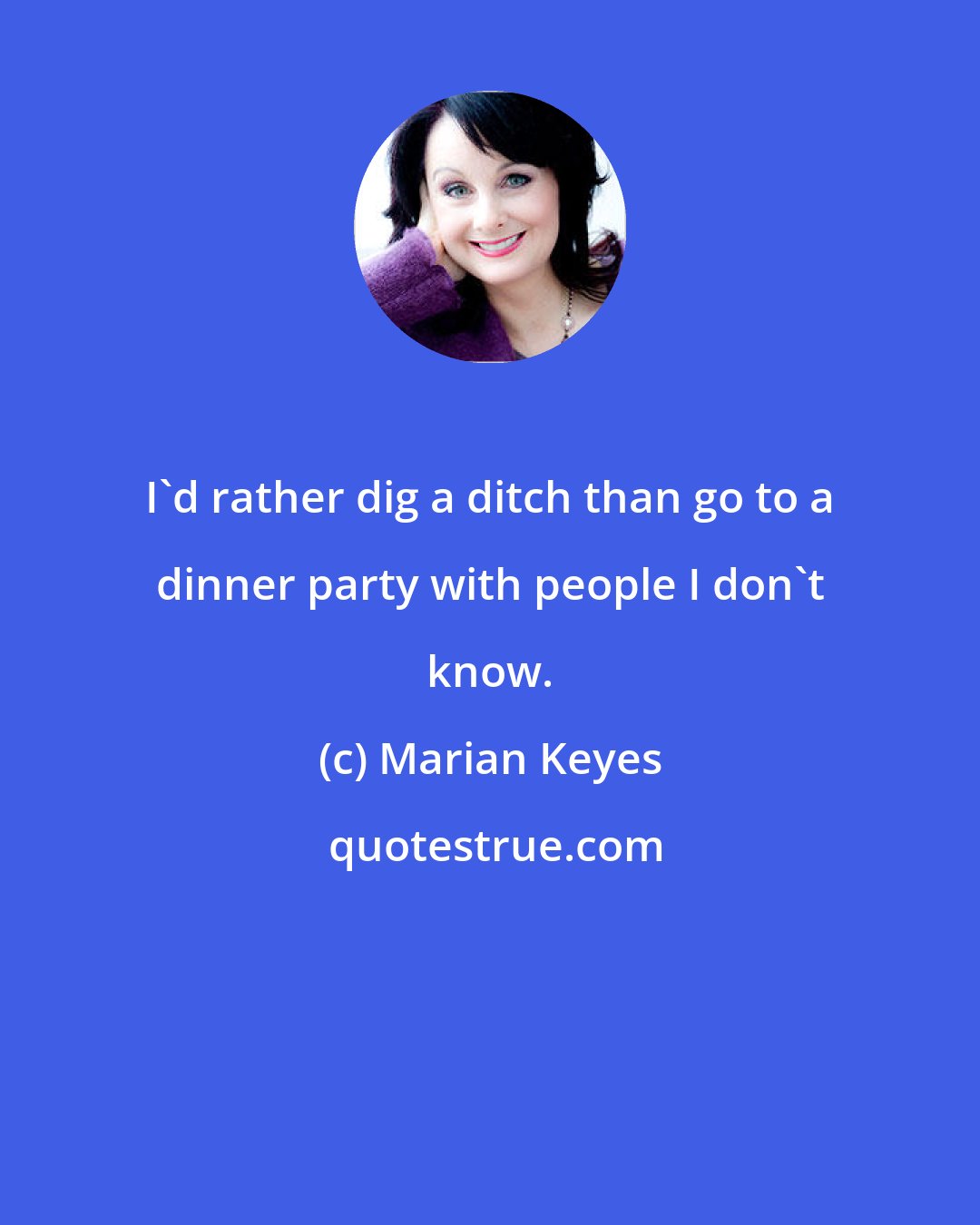 Marian Keyes: I'd rather dig a ditch than go to a dinner party with people I don't know.