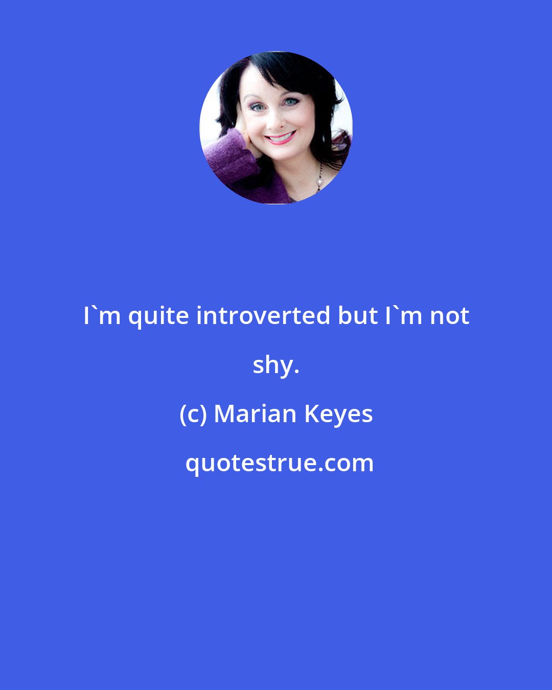 Marian Keyes: I'm quite introverted but I'm not shy.