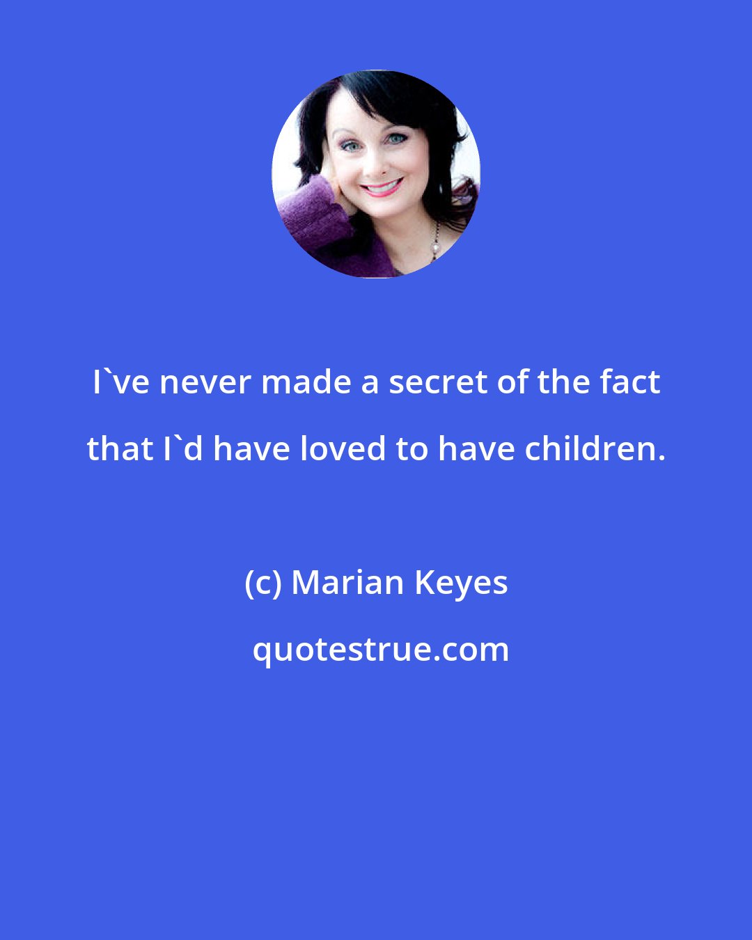 Marian Keyes: I've never made a secret of the fact that I'd have loved to have children.