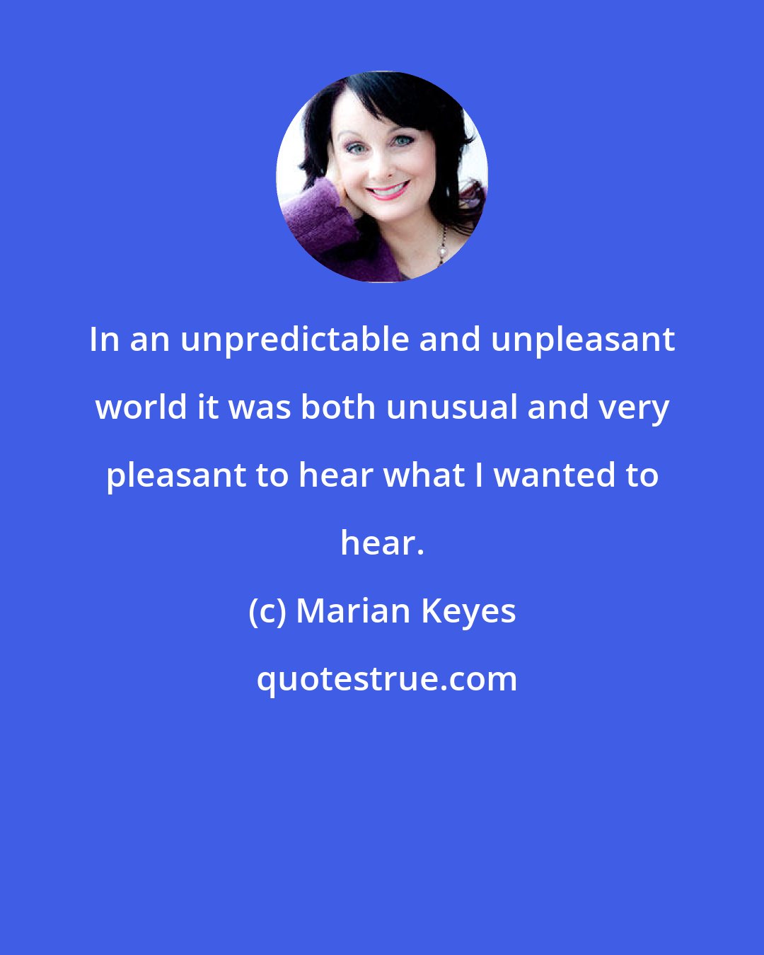 Marian Keyes: In an unpredictable and unpleasant world it was both unusual and very pleasant to hear what I wanted to hear.