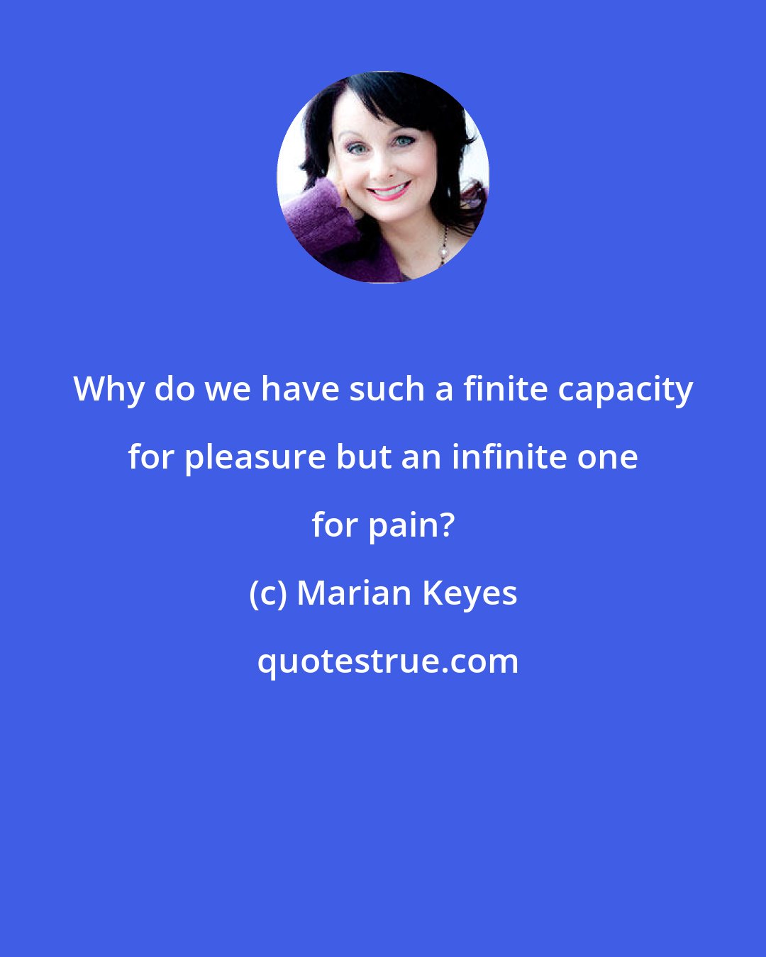 Marian Keyes: Why do we have such a finite capacity for pleasure but an infinite one for pain?