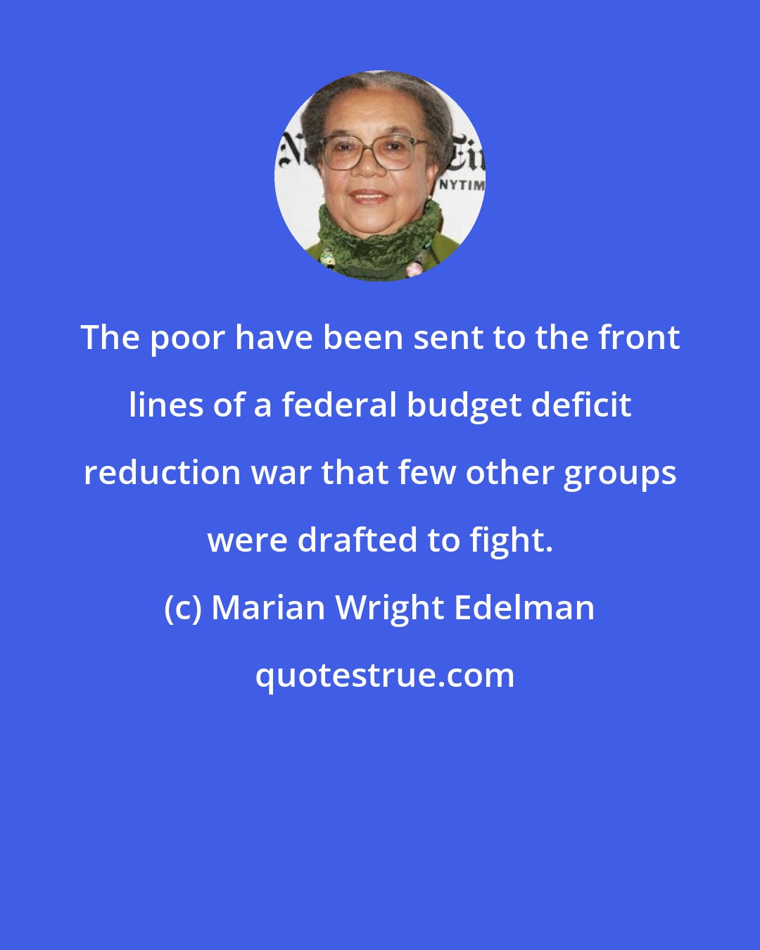 Marian Wright Edelman: The poor have been sent to the front lines of a federal budget deficit reduction war that few other groups were drafted to fight.