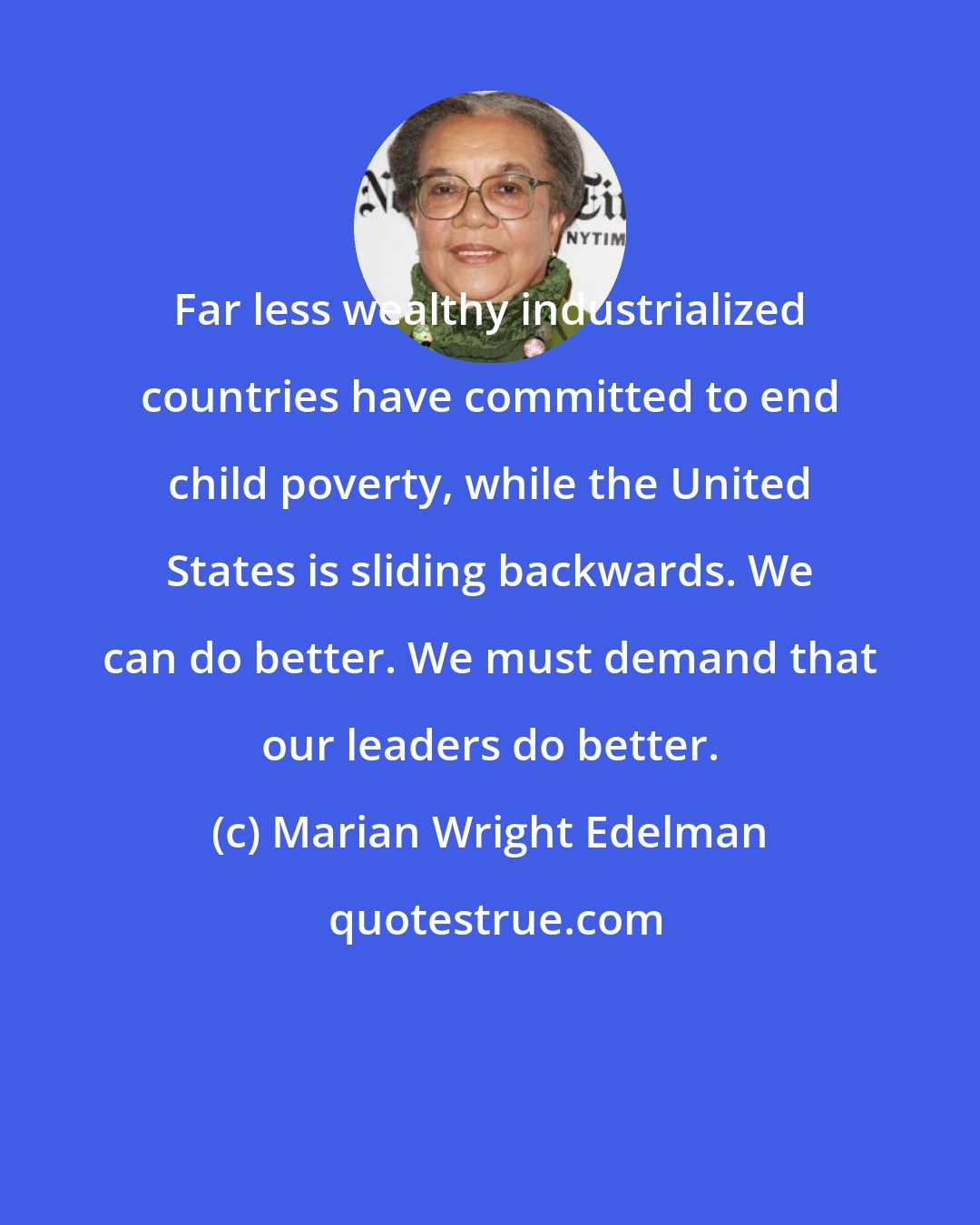 Marian Wright Edelman: Far less wealthy industrialized countries have committed to end child poverty, while the United States is sliding backwards. We can do better. We must demand that our leaders do better.