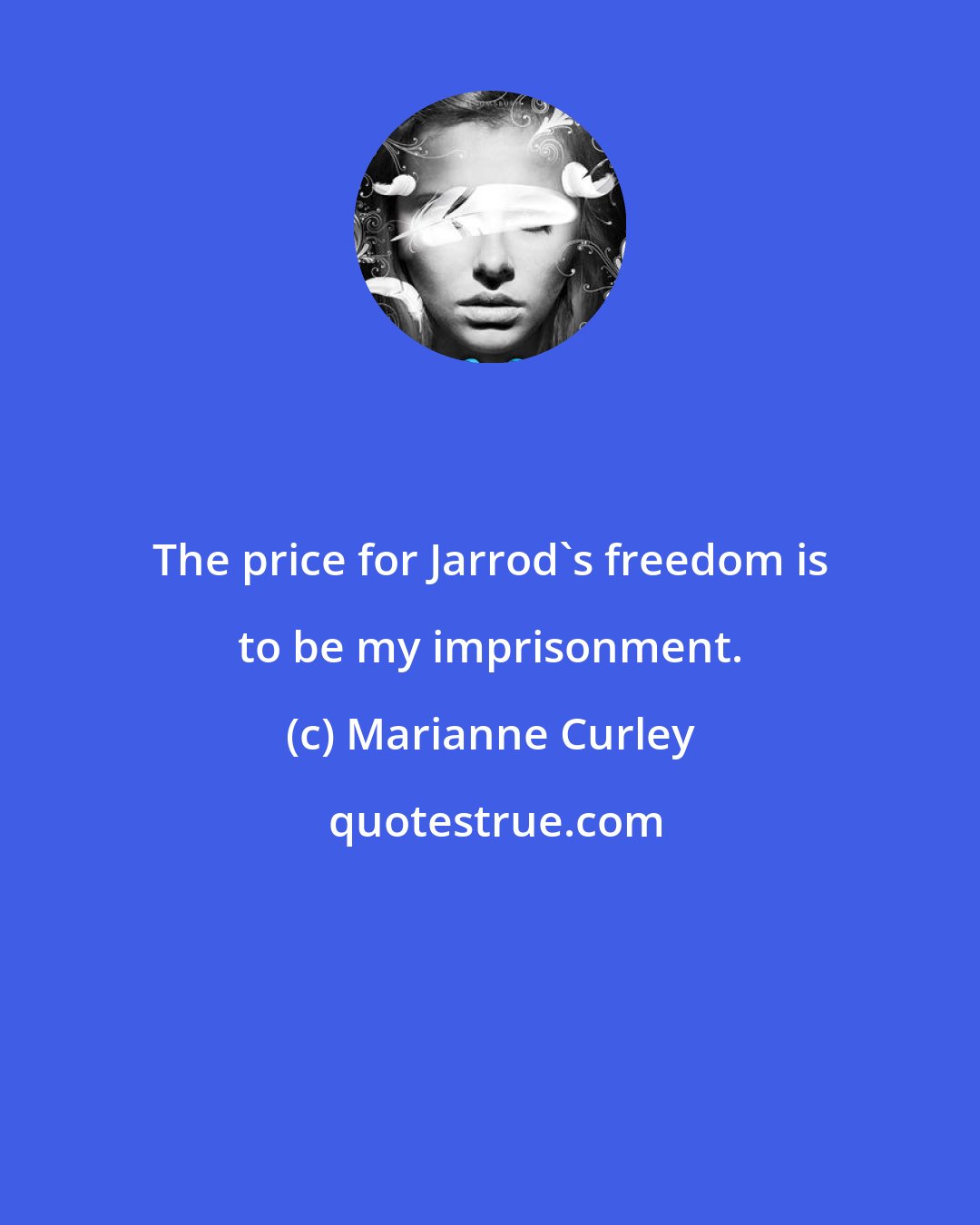 Marianne Curley: The price for Jarrod's freedom is to be my imprisonment.