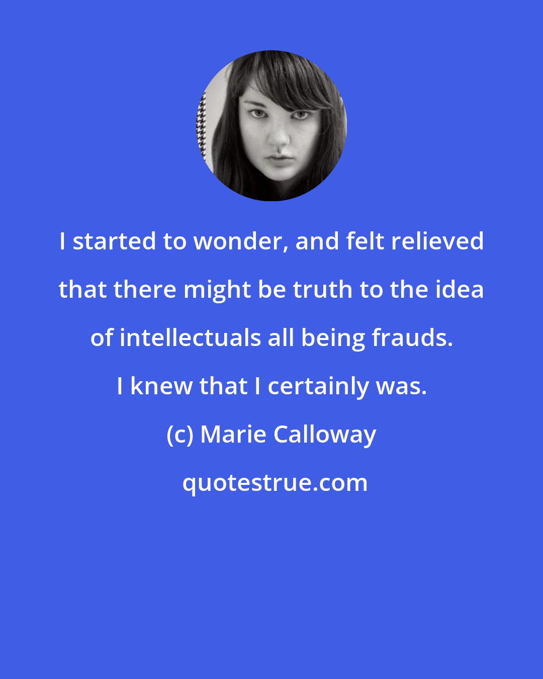 Marie Calloway: I started to wonder, and felt relieved that there might be truth to the idea of intellectuals all being frauds. I knew that I certainly was.