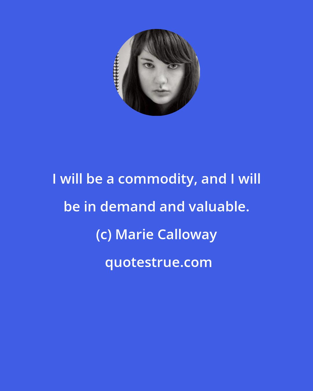 Marie Calloway: I will be a commodity, and I will be in demand and valuable.