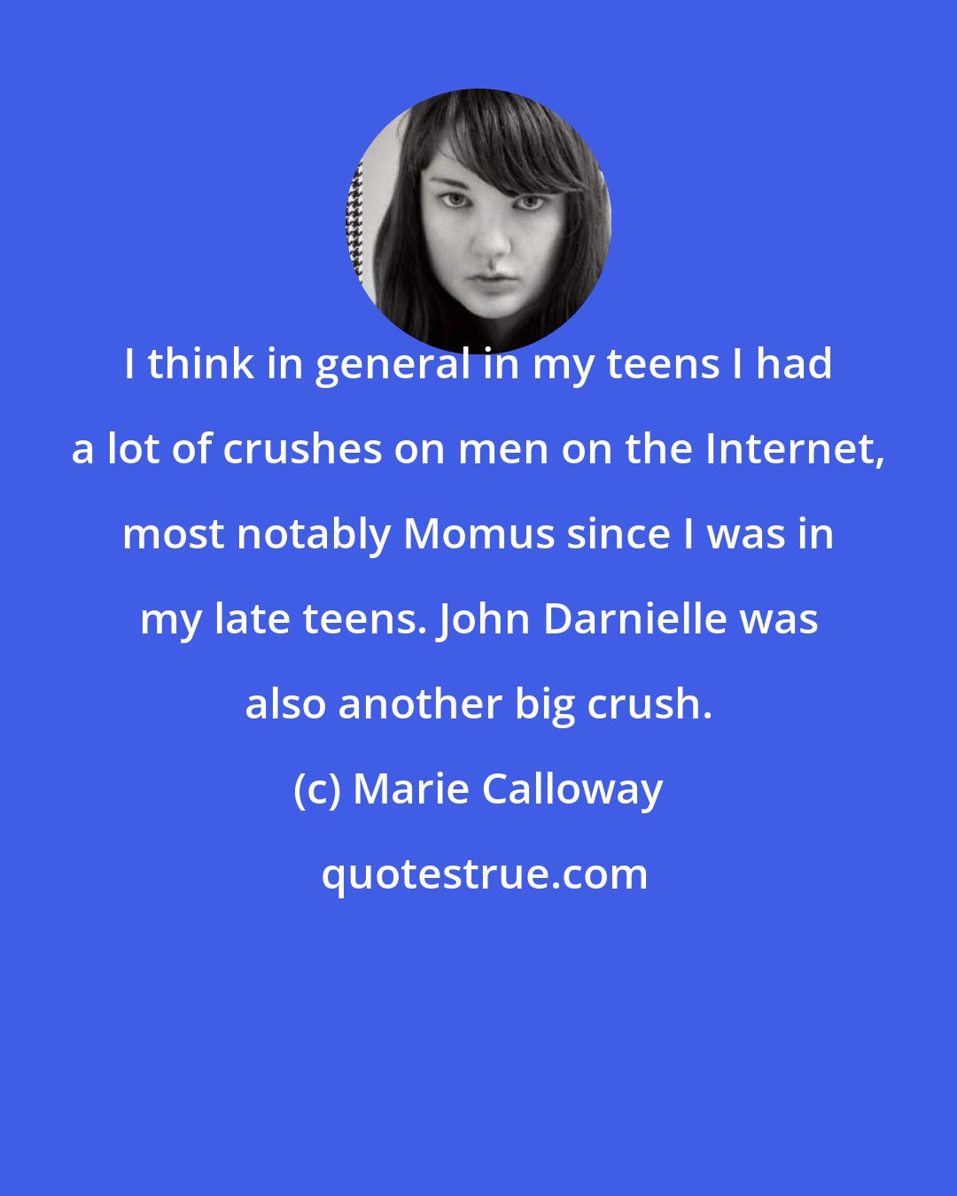 Marie Calloway: I think in general in my teens I had a lot of crushes on men on the Internet, most notably Momus since I was in my late teens. John Darnielle was also another big crush.