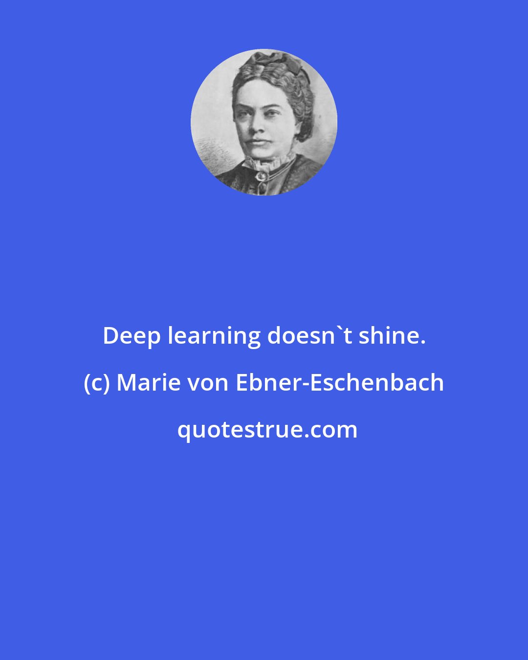 Marie von Ebner-Eschenbach: Deep learning doesn't shine.