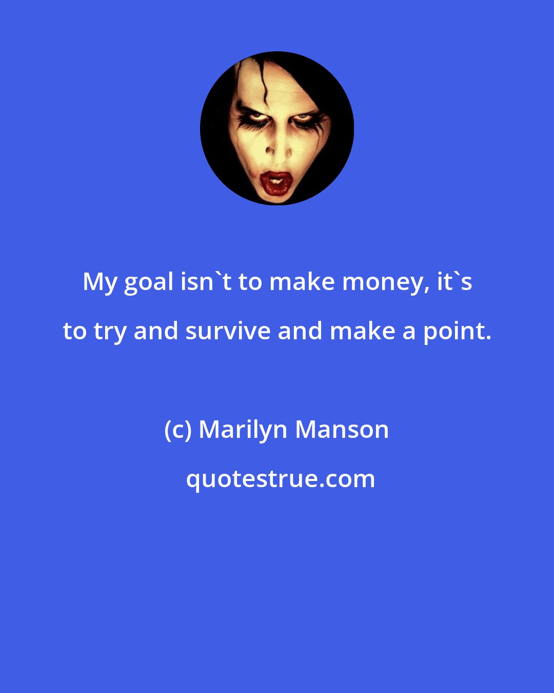 Marilyn Manson: My goal isn't to make money, it's to try and survive and make a point.