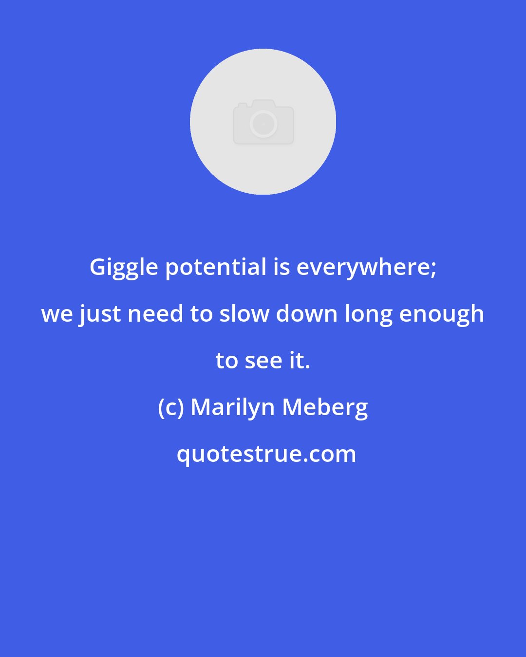 Marilyn Meberg: Giggle potential is everywhere; we just need to slow down long enough to see it.