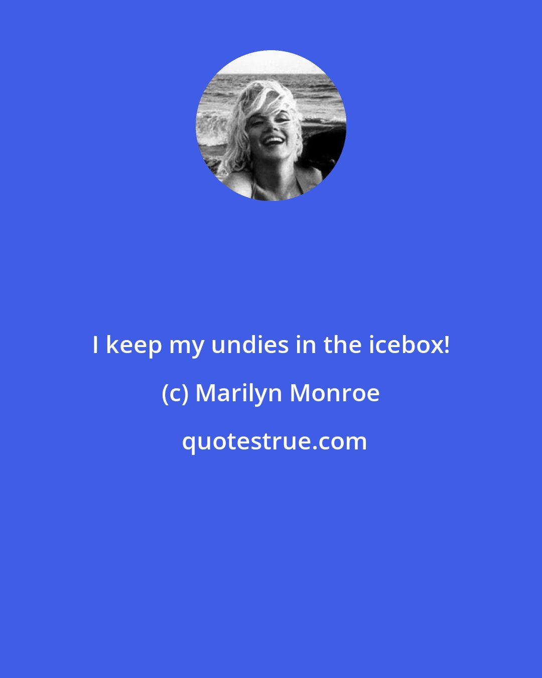 Marilyn Monroe: I keep my undies in the icebox!