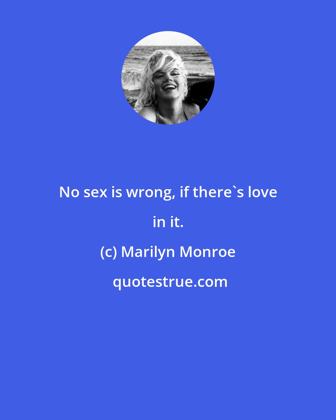 Marilyn Monroe: No sex is wrong, if there's love in it.