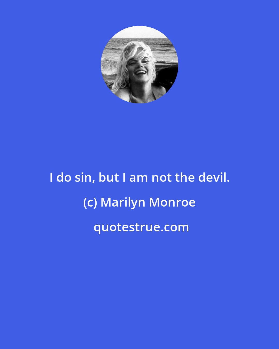 Marilyn Monroe: I do sin, but I am not the devil.