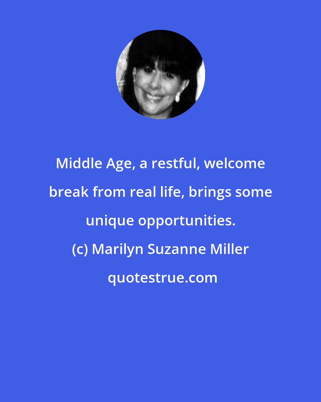 Marilyn Suzanne Miller: Middle Age, a restful, welcome break from real life, brings some unique opportunities.