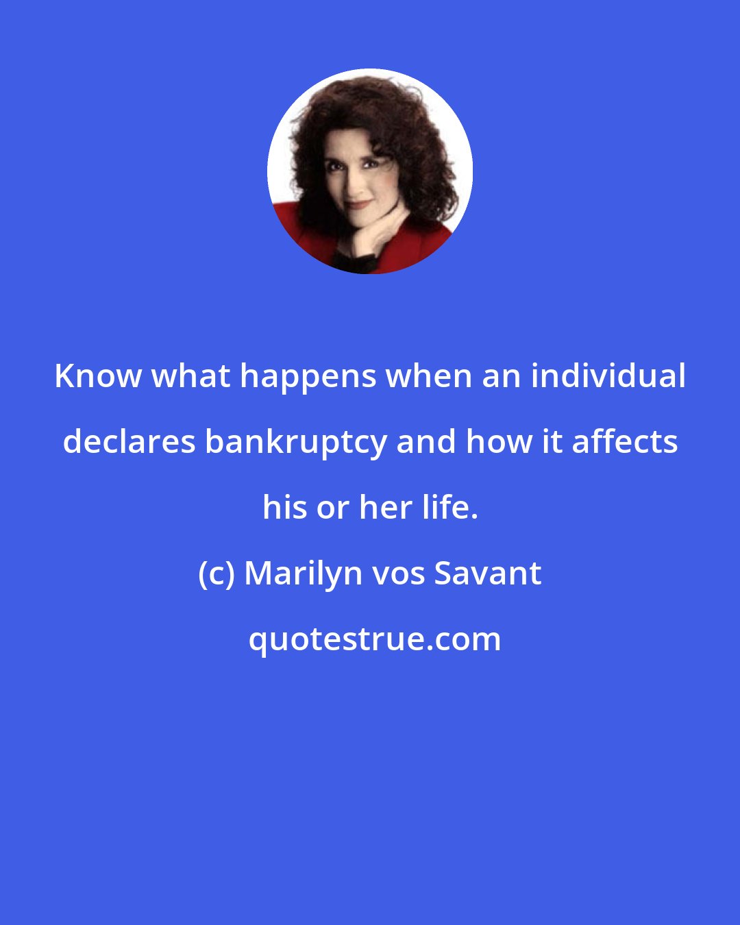 Marilyn vos Savant: Know what happens when an individual declares bankruptcy and how it affects his or her life.