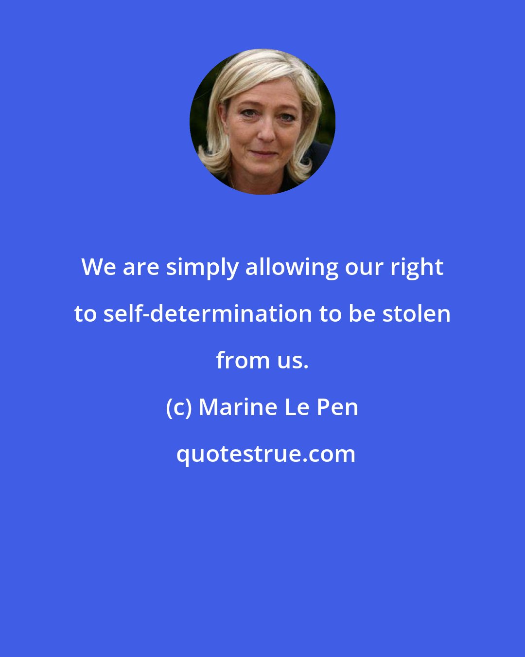 Marine Le Pen: We are simply allowing our right to self-determination to be stolen from us.