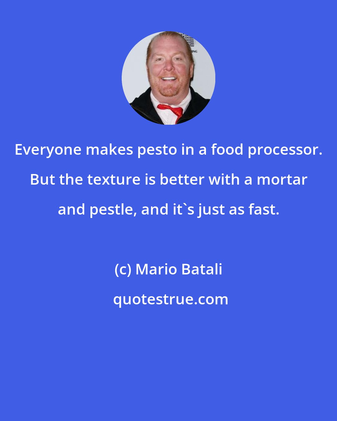 Mario Batali: Everyone makes pesto in a food processor. But the texture is better with a mortar and pestle, and it's just as fast.