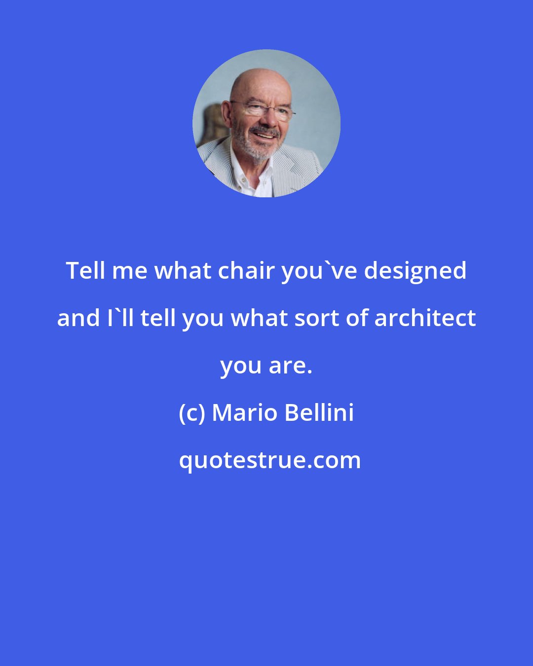 Mario Bellini: Tell me what chair you've designed and I'll tell you what sort of architect you are.