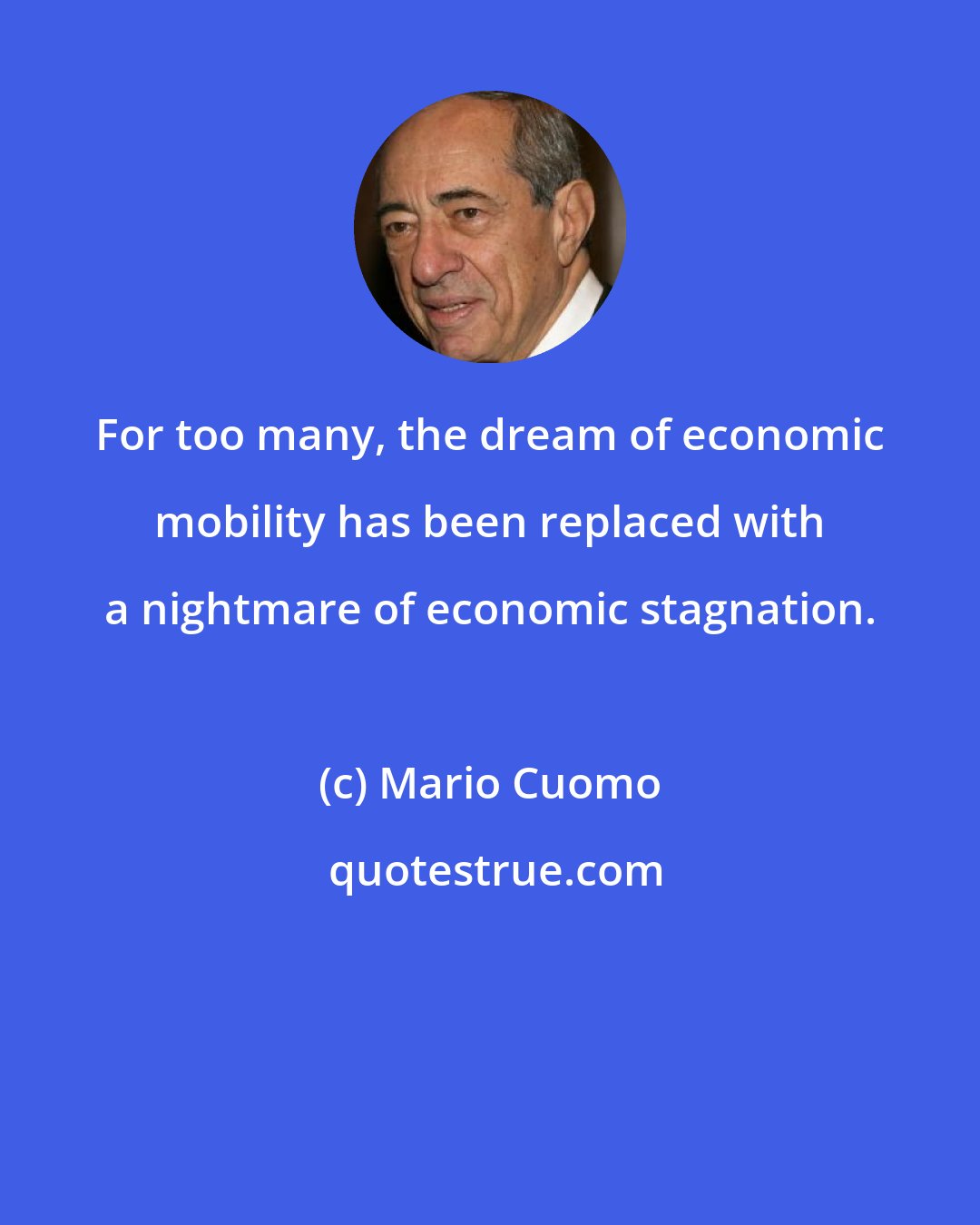 Mario Cuomo: For too many, the dream of economic mobility has been replaced with a nightmare of economic stagnation.