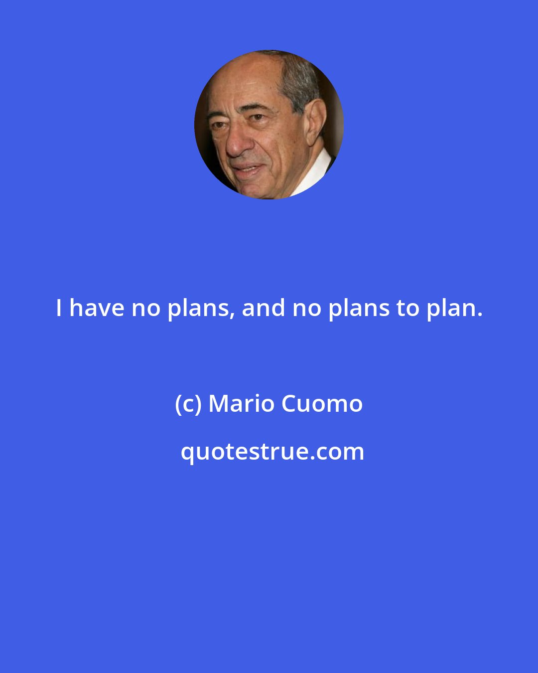 Mario Cuomo: I have no plans, and no plans to plan.