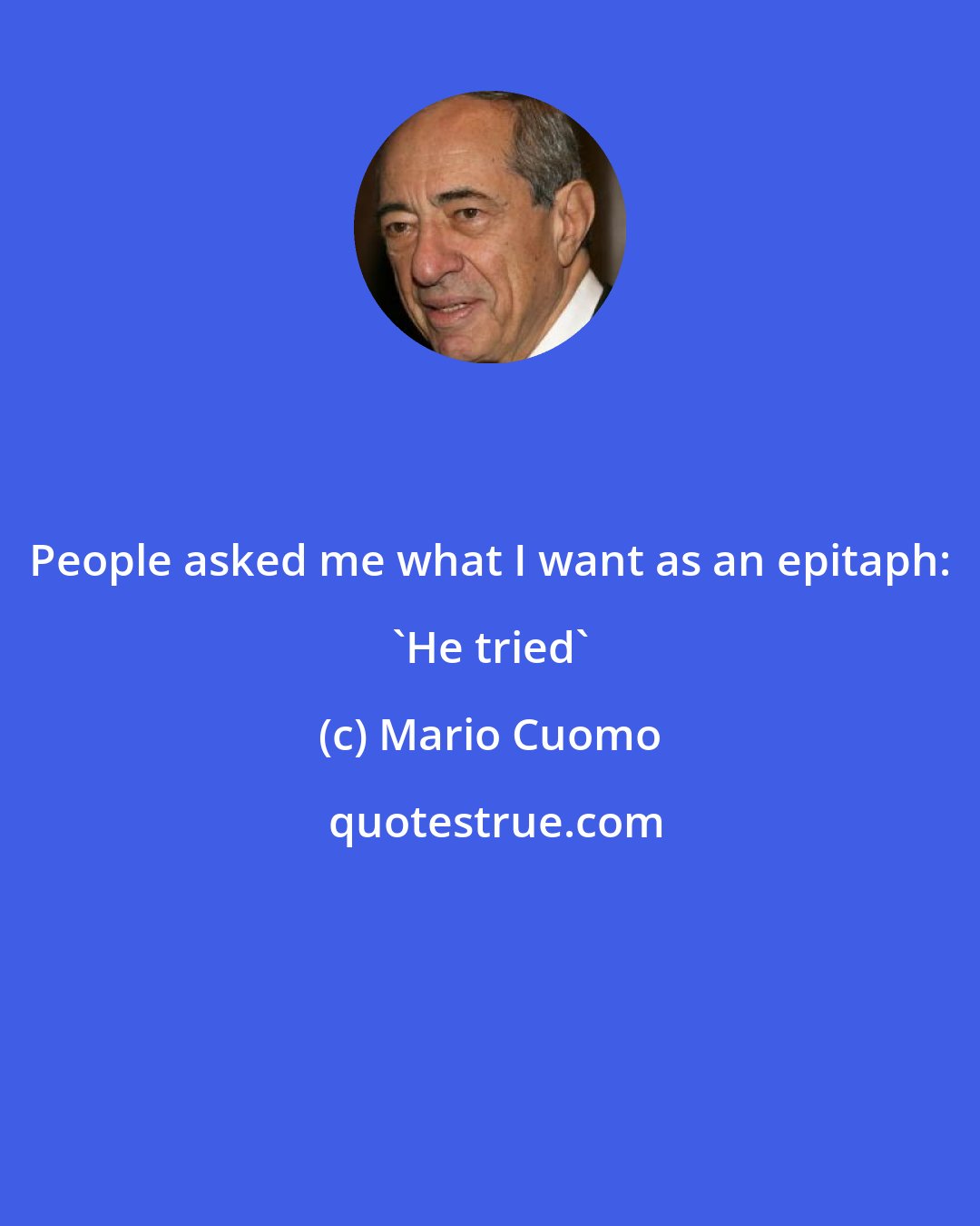 Mario Cuomo: People asked me what I want as an epitaph: 'He tried'