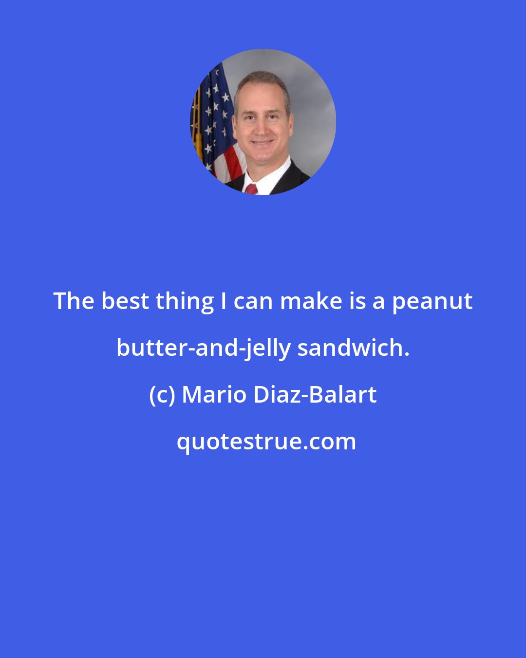 Mario Diaz-Balart: The best thing I can make is a peanut butter-and-jelly sandwich.