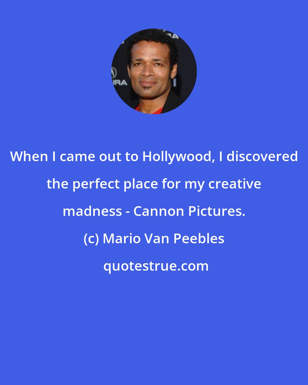 Mario Van Peebles: When I came out to Hollywood, I discovered the perfect place for my creative madness - Cannon Pictures.