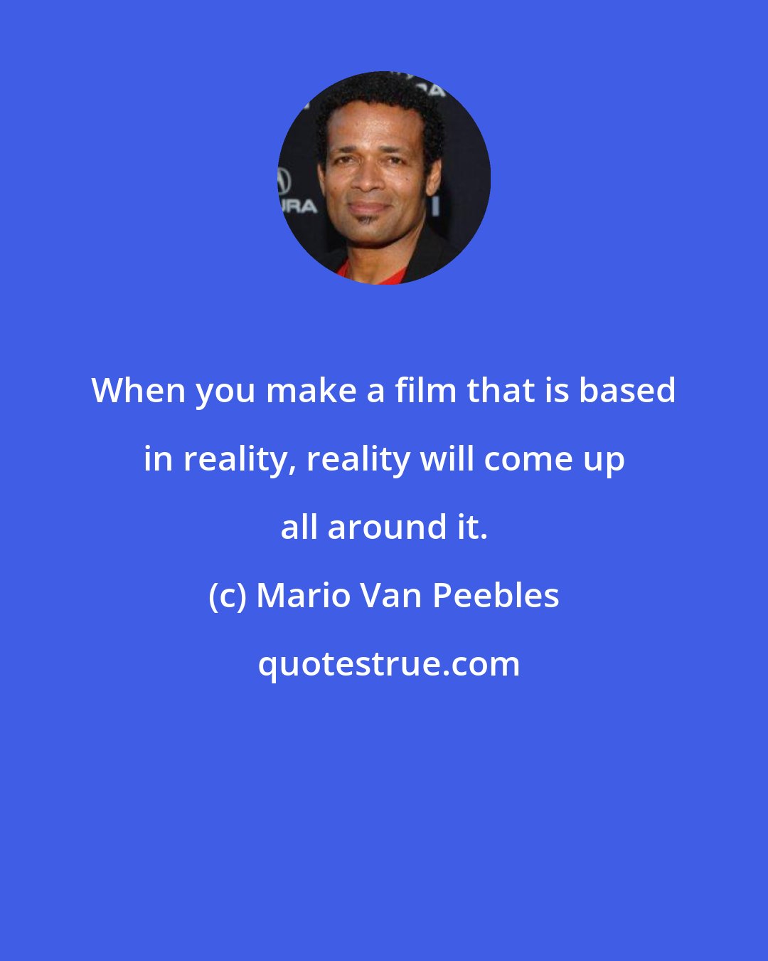 Mario Van Peebles: When you make a film that is based in reality, reality will come up all around it.