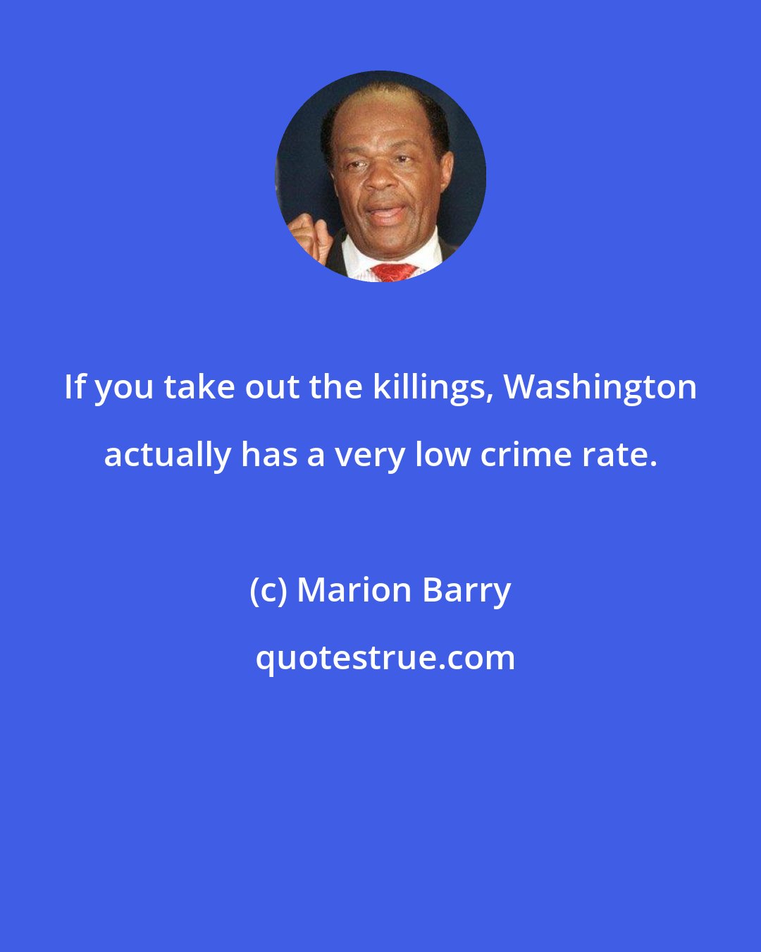 Marion Barry: If you take out the killings, Washington actually has a very low crime rate.