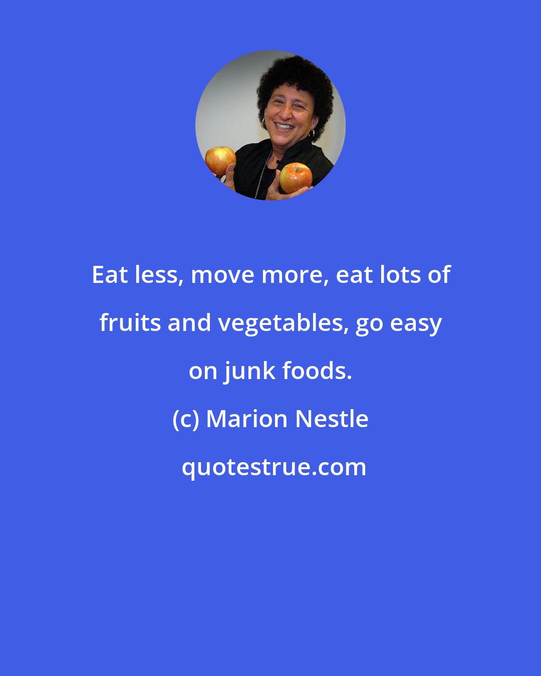 Marion Nestle: Eat less, move more, eat lots of fruits and vegetables, go easy on junk foods.