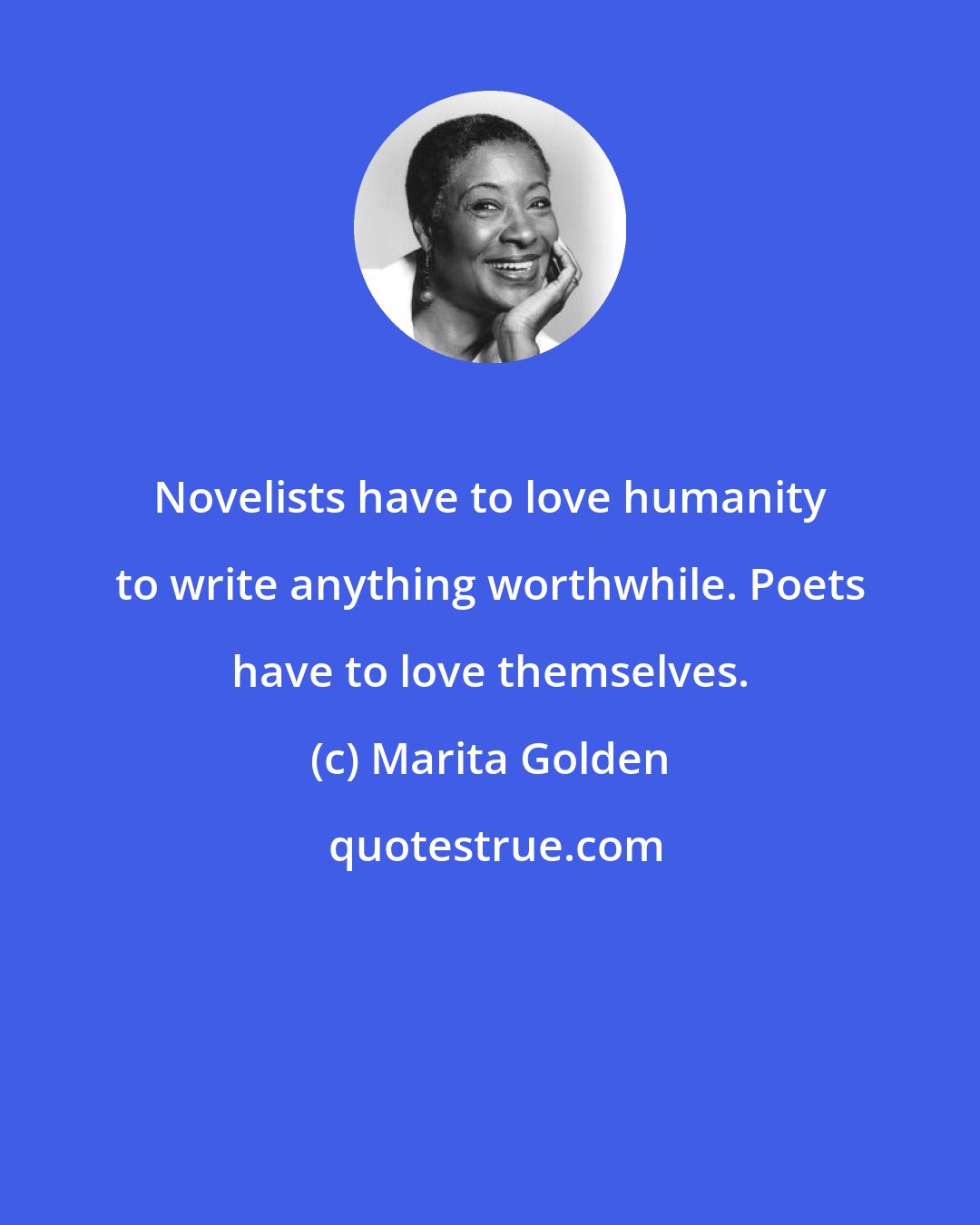 Marita Golden: Novelists have to love humanity to write anything worthwhile. Poets have to love themselves.