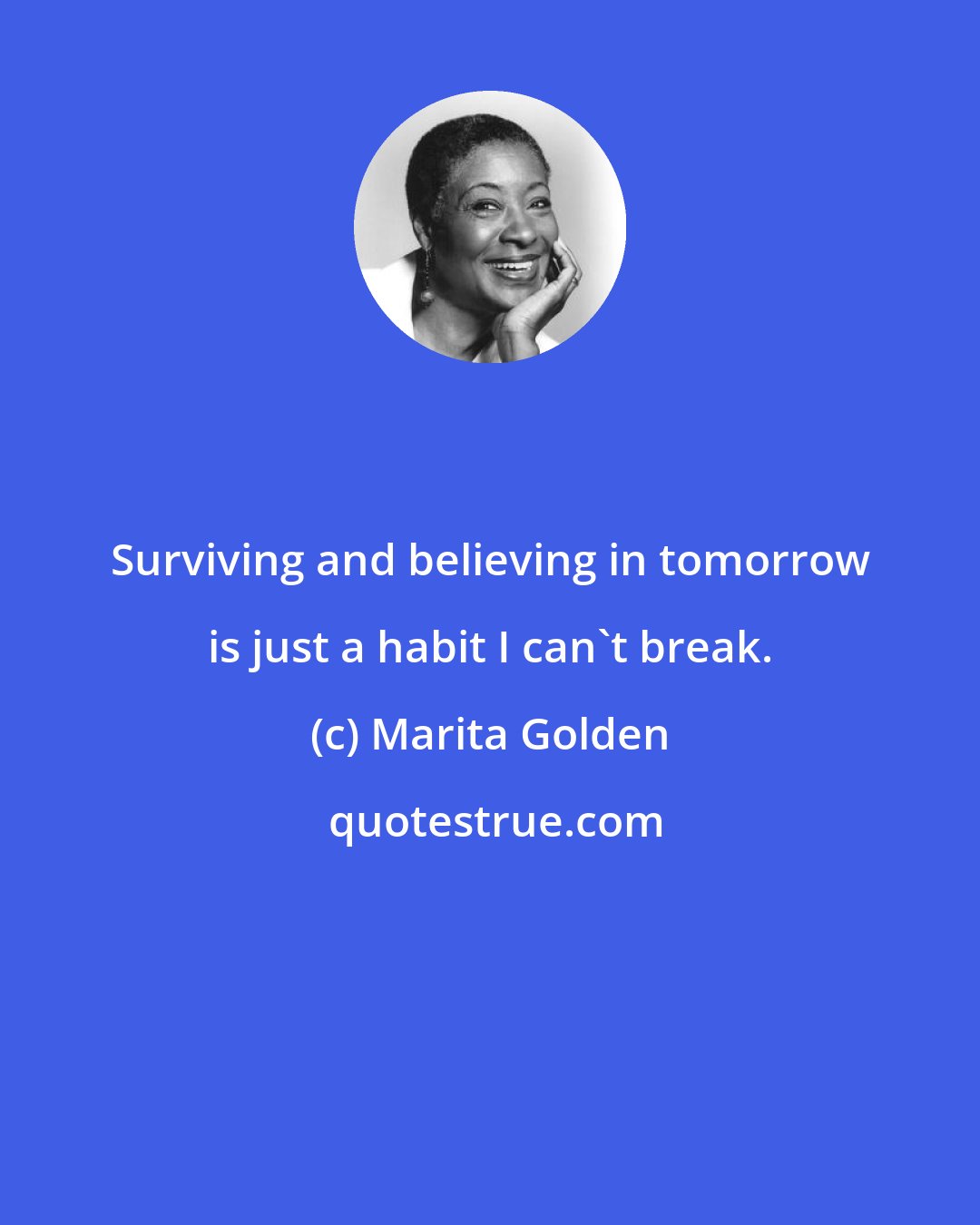 Marita Golden: Surviving and believing in tomorrow is just a habit I can't break.