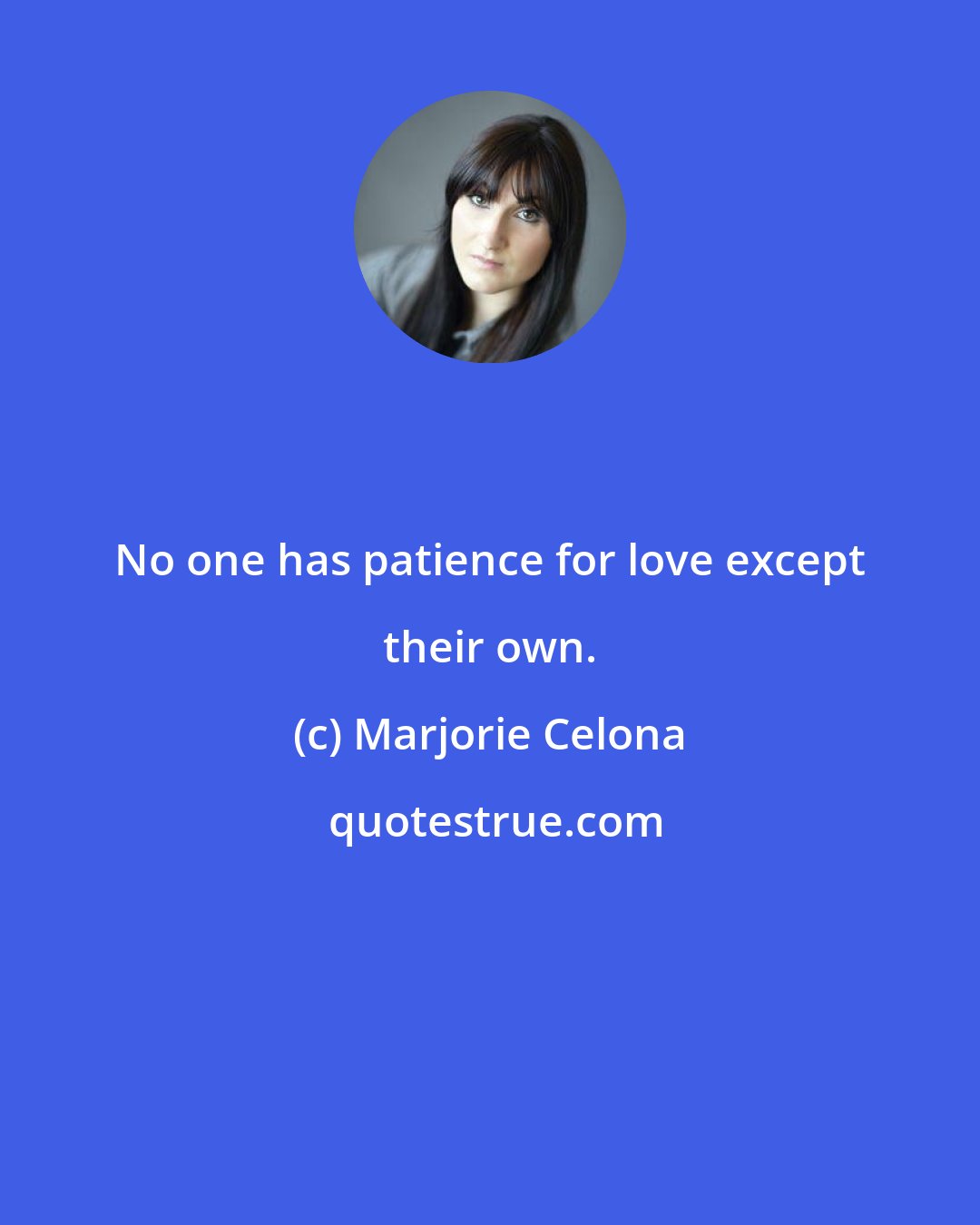 Marjorie Celona: No one has patience for love except their own.