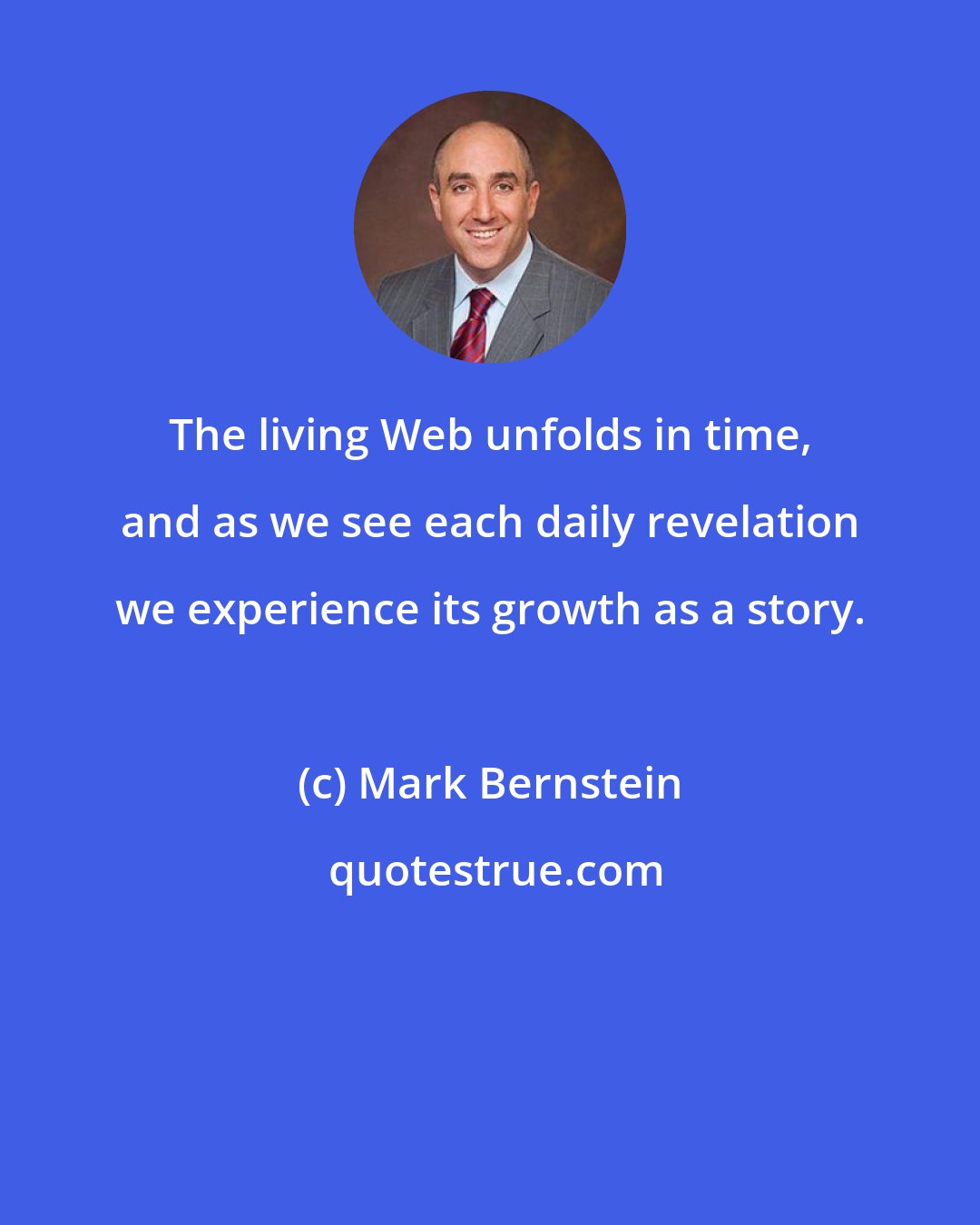 Mark Bernstein: The living Web unfolds in time, and as we see each daily revelation we experience its growth as a story.