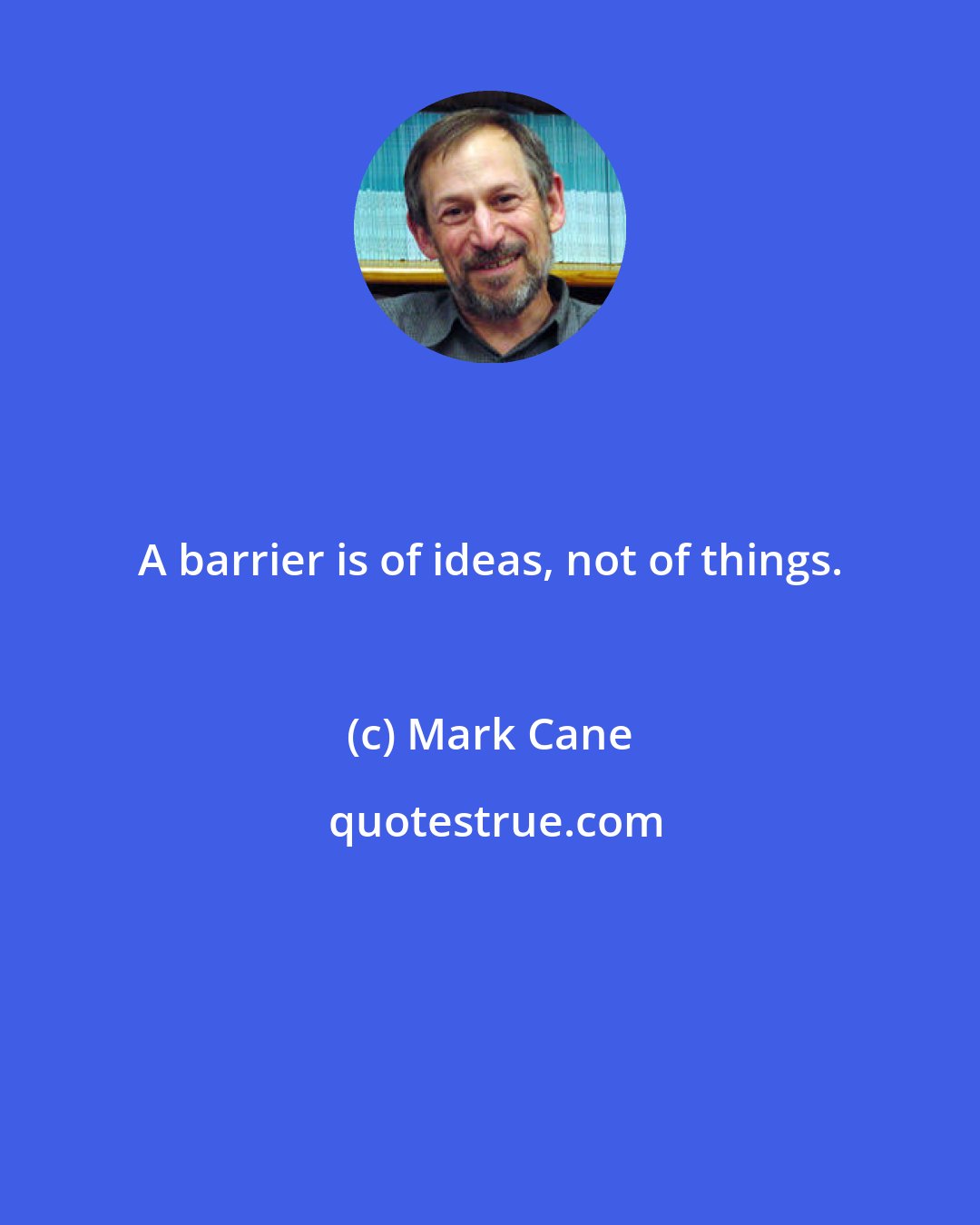 Mark Cane: A barrier is of ideas, not of things.