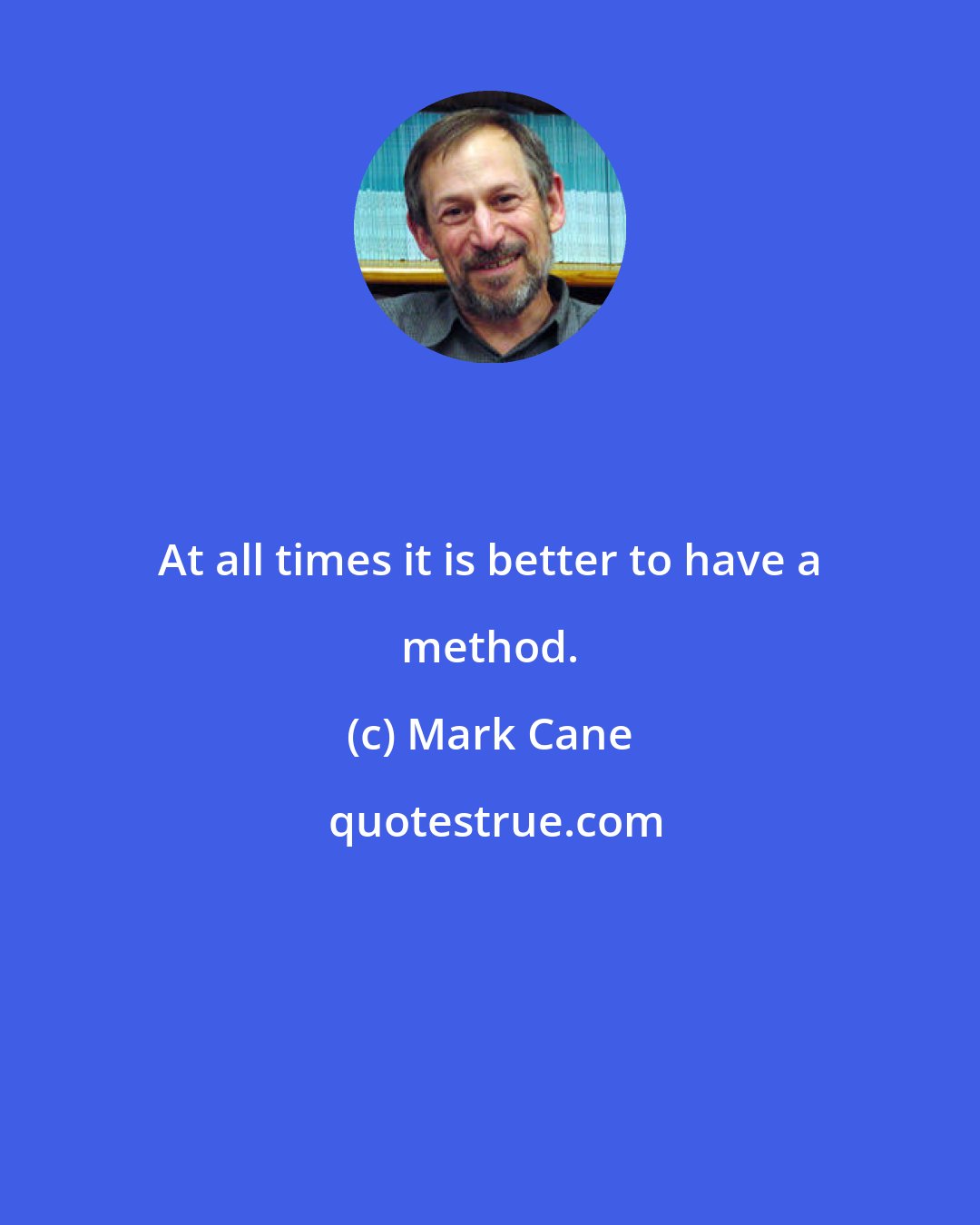 Mark Cane: At all times it is better to have a method.