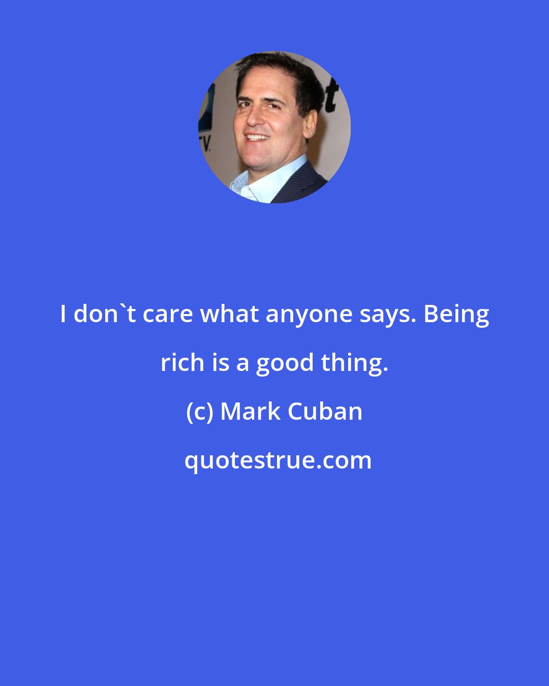 Mark Cuban: I don't care what anyone says. Being rich is a good thing.