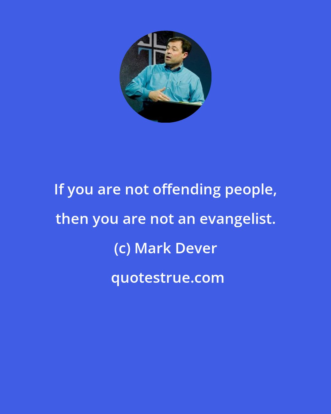 Mark Dever: If you are not offending people, then you are not an evangelist.