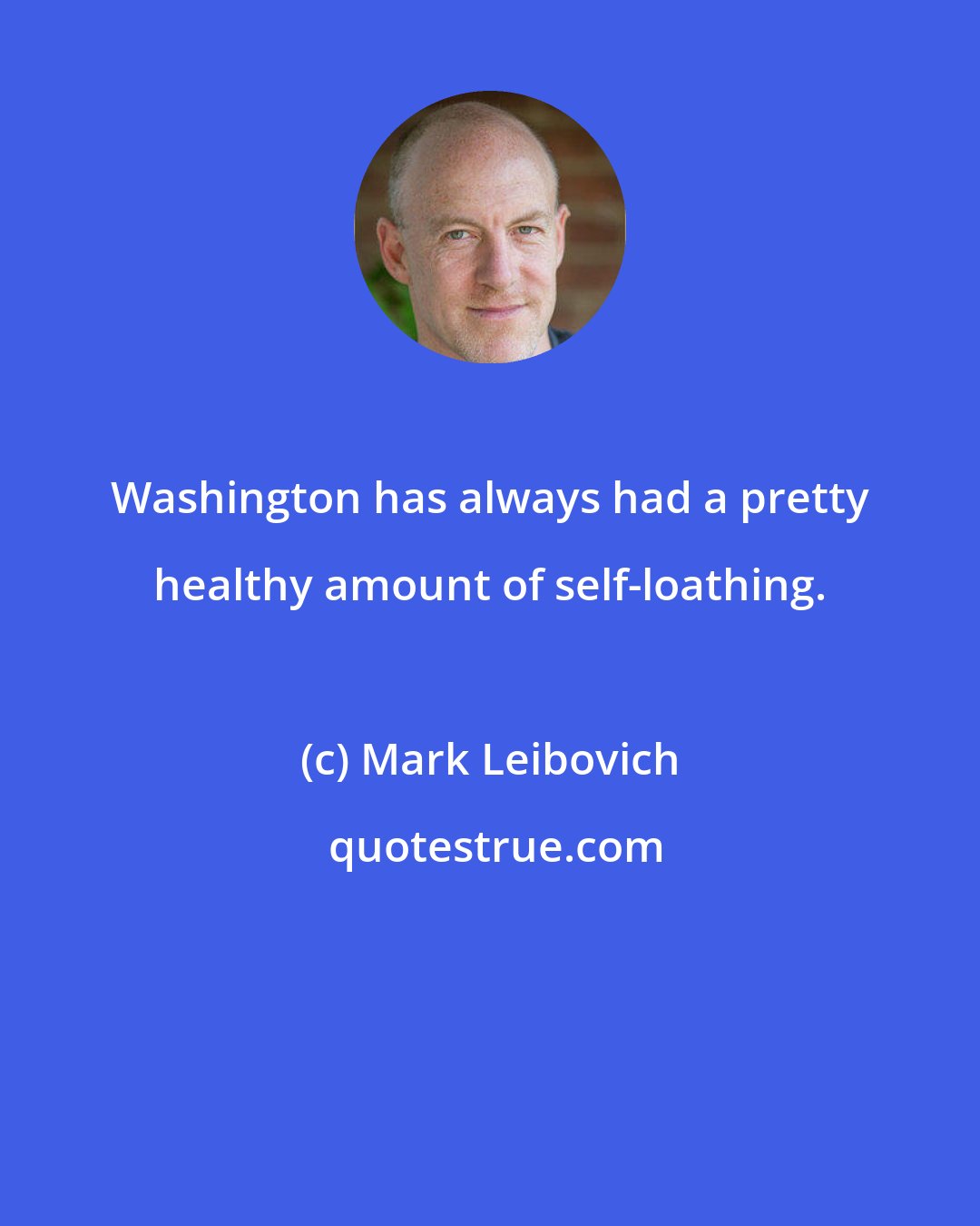 Mark Leibovich: Washington has always had a pretty healthy amount of self-loathing.