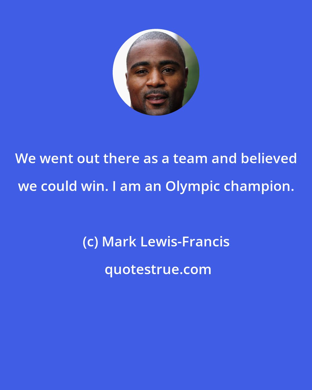 Mark Lewis-Francis: We went out there as a team and believed we could win. I am an Olympic champion.