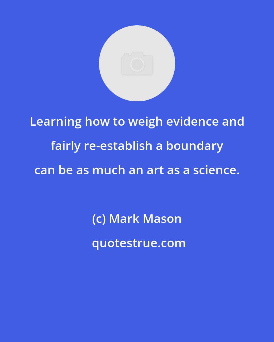 Mark Mason: Learning how to weigh evidence and fairly re-establish a boundary can be as much an art as a science.