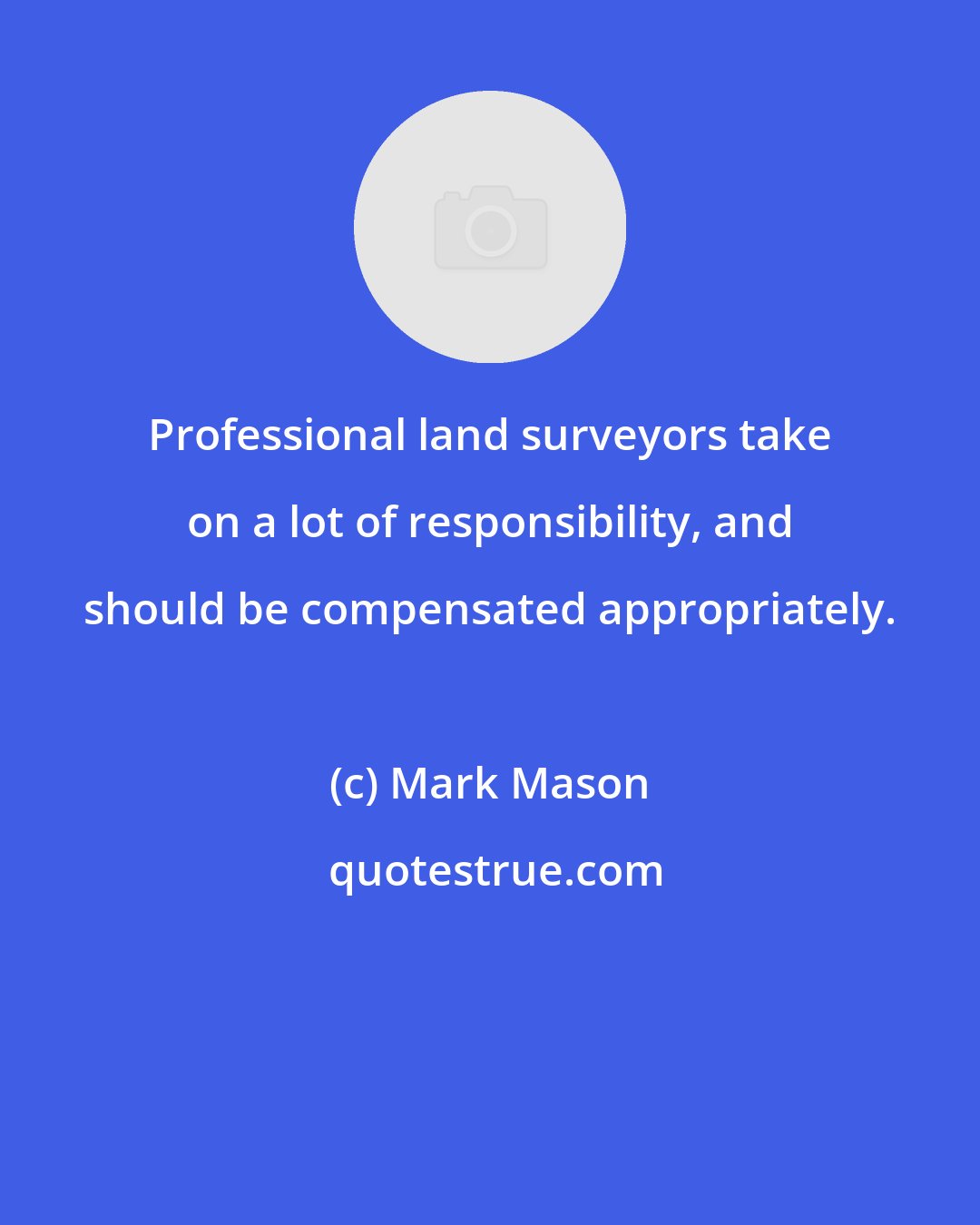 Mark Mason: Professional land surveyors take on a lot of responsibility, and should be compensated appropriately.